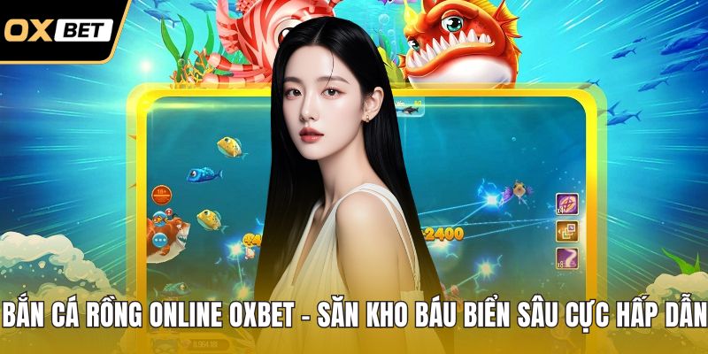 Bắn cá rồng online OXBET