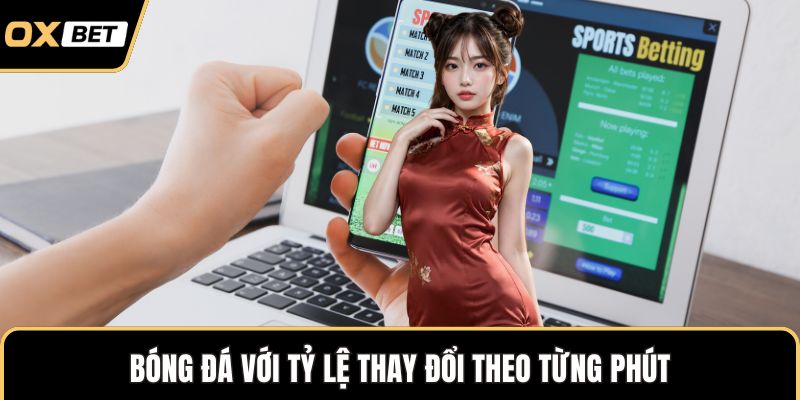 Bóng đá với tỷ lệ thay đổi theo từng phút